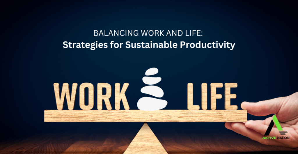 Balancing Work and Life: Strategies for Sustainable Productivity
