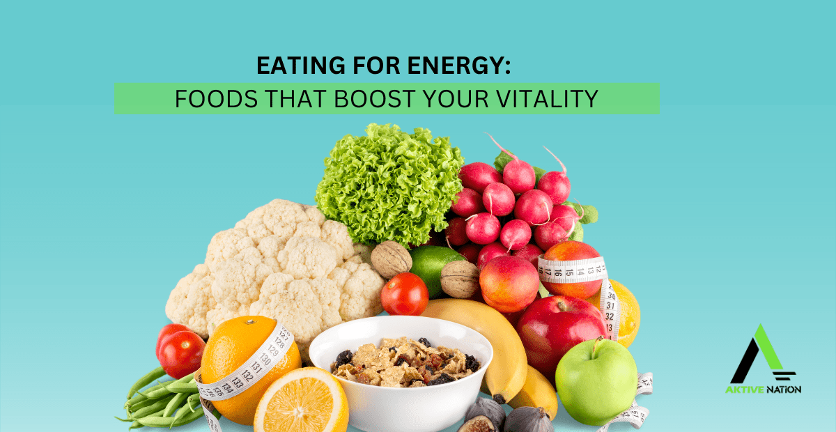 Eating for Energy Foods That Boost Your Vitality