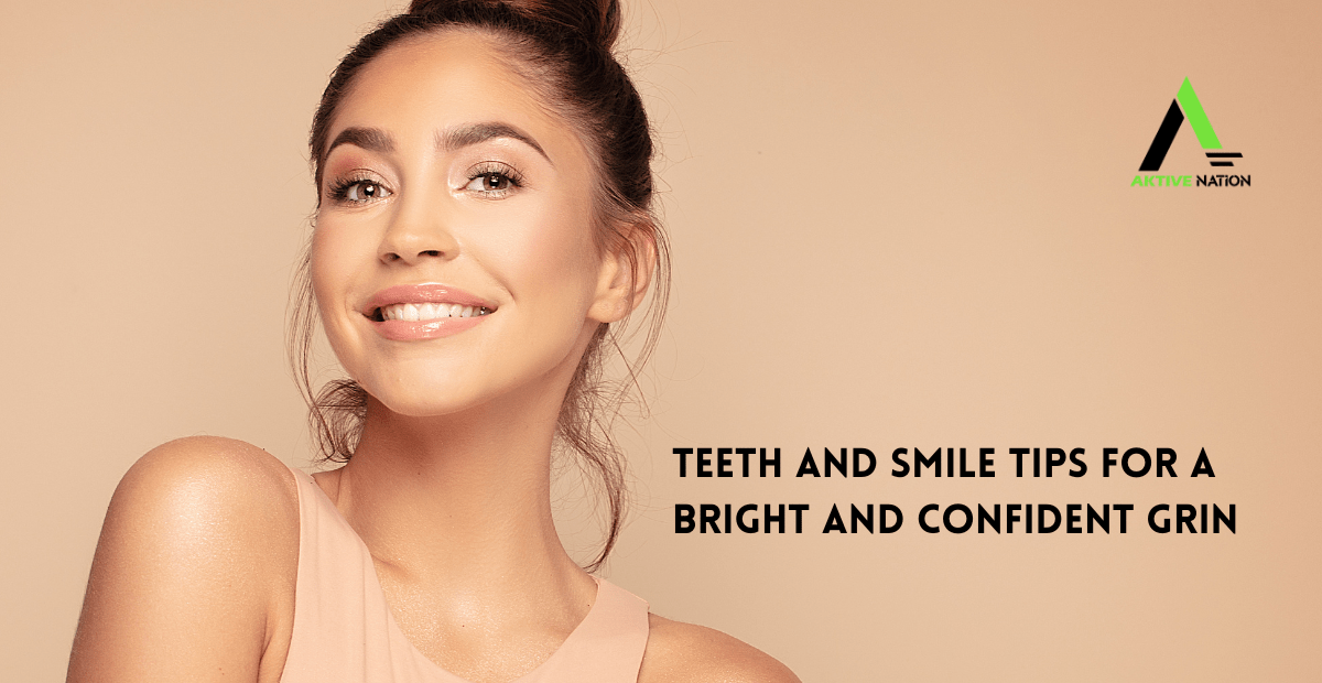Teeth and Smile Tips for a Bright and Confident Grin